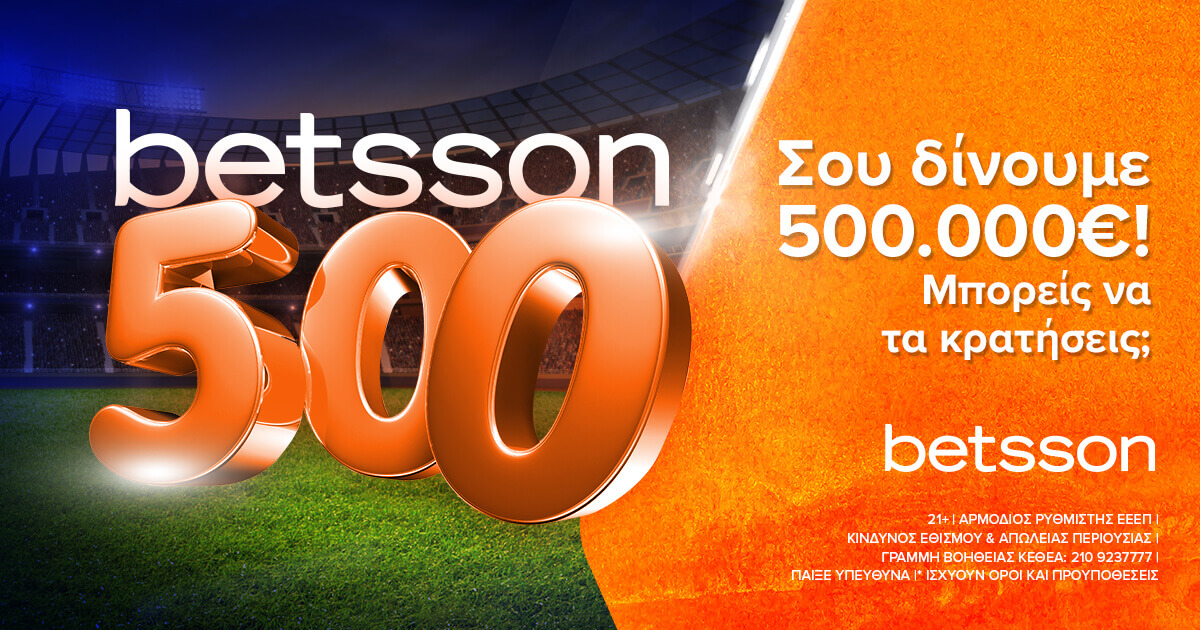 Betsson 500. Σου δίνουμε 500.000€, μπορείς να τα κρατήσεις;